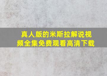 真人版的米斯拉解说视频全集免费观看高清下载