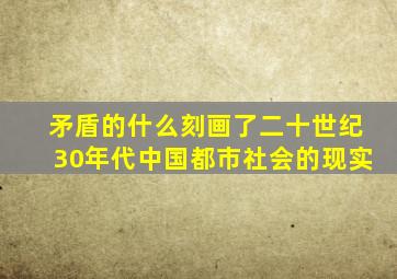 矛盾的什么刻画了二十世纪30年代中国都市社会的现实