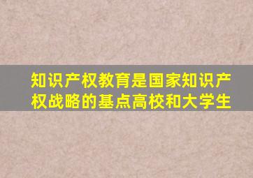 知识产权教育是国家知识产权战略的基点高校和大学生