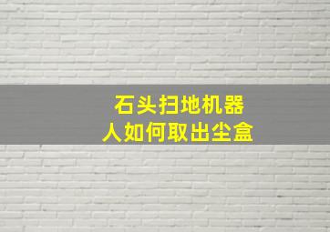 石头扫地机器人如何取出尘盒