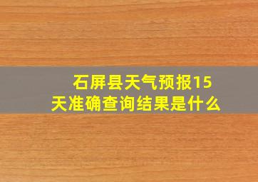 石屏县天气预报15天准确查询结果是什么