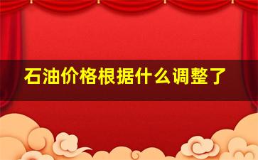 石油价格根据什么调整了