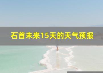 石首未来15天的天气预报