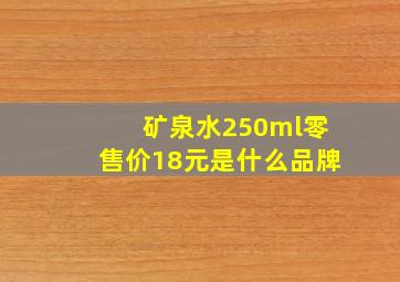 矿泉水250ml零售价18元是什么品牌