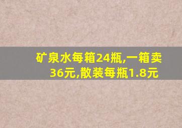 矿泉水每箱24瓶,一箱卖36元,散装每瓶1.8元