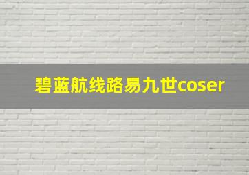 碧蓝航线路易九世coser