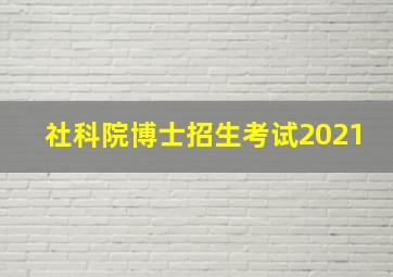 社科院博士招生考试2021