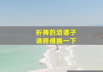 祈祷的泪谱子请师傅换一下