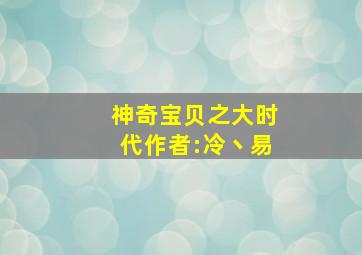 神奇宝贝之大时代作者:冷丶易