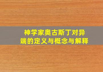 神学家奥古斯丁对异端的定义与概念与解释