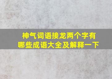 神气词语接龙两个字有哪些成语大全及解释一下