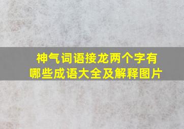 神气词语接龙两个字有哪些成语大全及解释图片