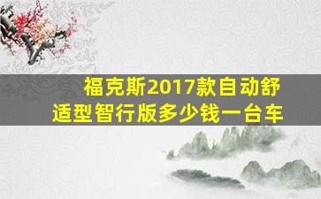 福克斯2017款自动舒适型智行版多少钱一台车