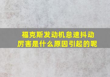 福克斯发动机怠速抖动厉害是什么原因引起的呢