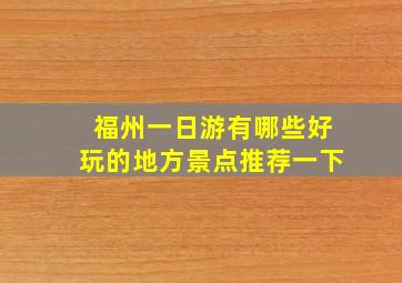 福州一日游有哪些好玩的地方景点推荐一下