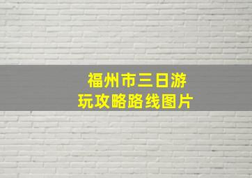 福州市三日游玩攻略路线图片