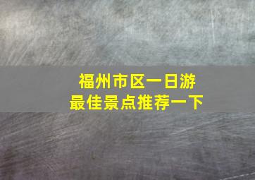 福州市区一日游最佳景点推荐一下