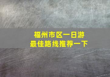 福州市区一日游最佳路线推荐一下