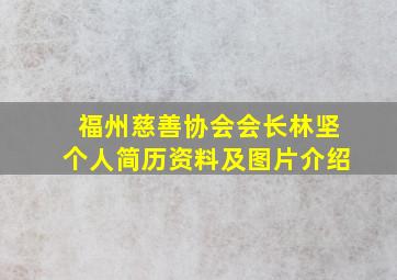 福州慈善协会会长林坚个人简历资料及图片介绍