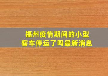 福州疫情期间的小型客车停运了吗最新消息