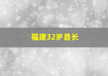 福建32岁县长