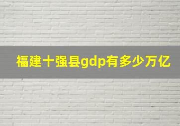 福建十强县gdp有多少万亿