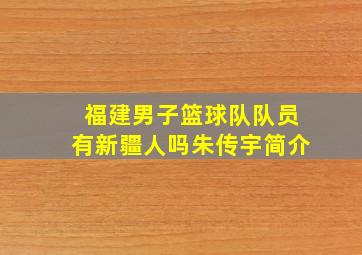 福建男子篮球队队员有新疆人吗朱传宇简介