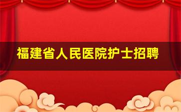 福建省人民医院护士招聘