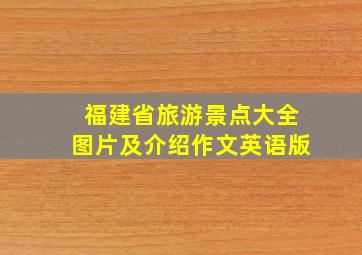 福建省旅游景点大全图片及介绍作文英语版