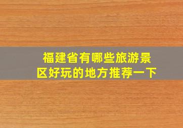 福建省有哪些旅游景区好玩的地方推荐一下