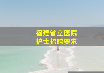 福建省立医院护士招聘要求