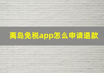 离岛免税app怎么申请退款