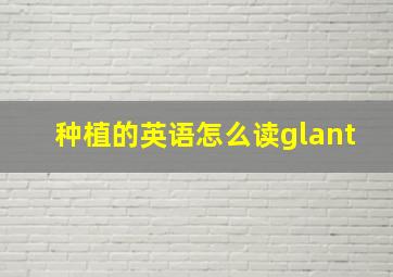 种植的英语怎么读glant