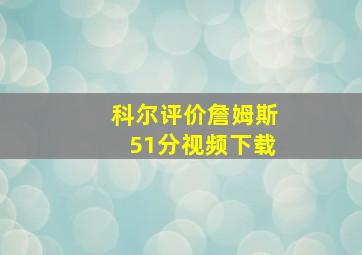 科尔评价詹姆斯51分视频下载