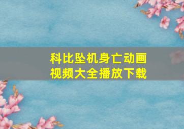 科比坠机身亡动画视频大全播放下载