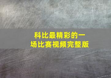 科比最精彩的一场比赛视频完整版