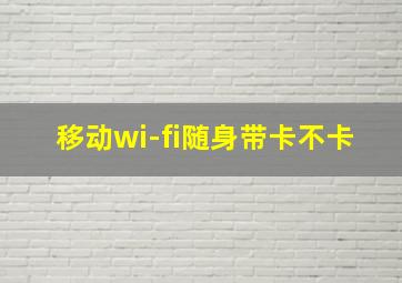 移动wi-fi随身带卡不卡