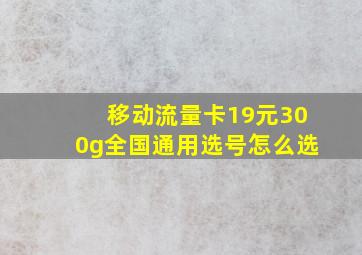 移动流量卡19元300g全国通用选号怎么选