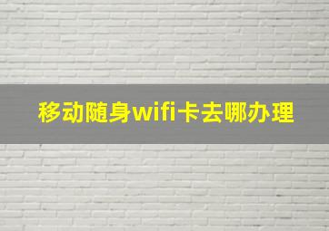 移动随身wifi卡去哪办理