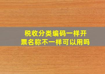 税收分类编码一样开票名称不一样可以用吗