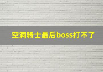 空洞骑士最后boss打不了