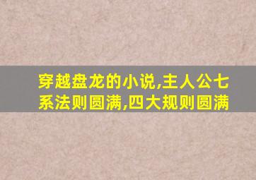 穿越盘龙的小说,主人公七系法则圆满,四大规则圆满