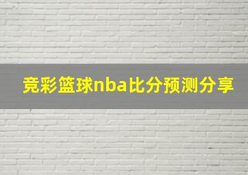 竞彩篮球nba比分预测分享