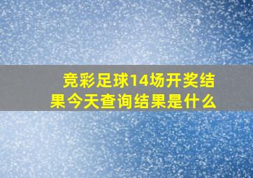 竞彩足球14场开奖结果今天查询结果是什么