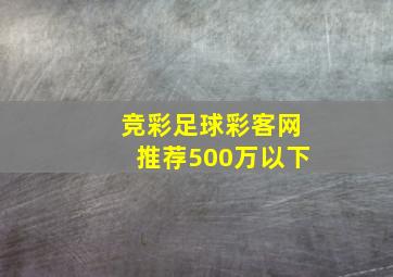 竞彩足球彩客网推荐500万以下