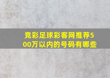 竞彩足球彩客网推荐500万以内的号码有哪些