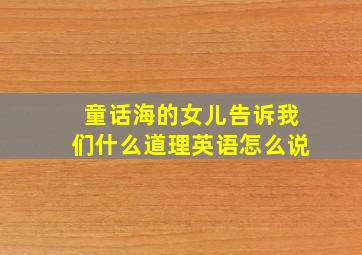 童话海的女儿告诉我们什么道理英语怎么说