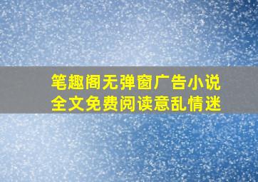 笔趣阁无弹窗广告小说全文免费阅读意乱情迷