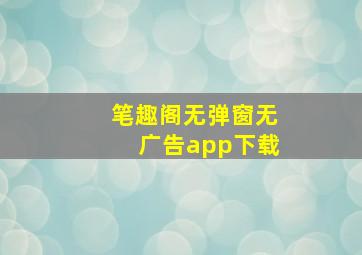 笔趣阁无弹窗无广告app下载