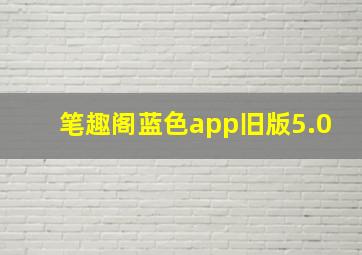 笔趣阁蓝色app旧版5.0